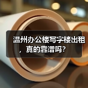 温州办公楼写字楼出租,真的靠谱吗? 温州办公楼写字楼出租,真的靠谱吗?