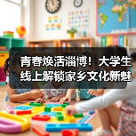 青春焕活淄博!大学生线上解锁家乡文化新魅力 青春焕活淄博!大学生线上解锁家乡文化新魅力